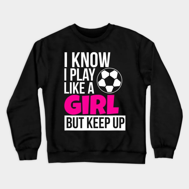 Play Like A Girl Soccer for Daughter GIrls Birthday Crewneck Sweatshirt by mccloysitarh